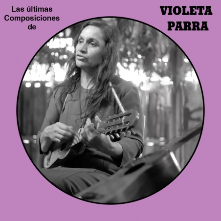 VIOLETA PARRA - LAS ÚLTIMAS COMPOSICIONES  (PICTURE DISC) - VINILO